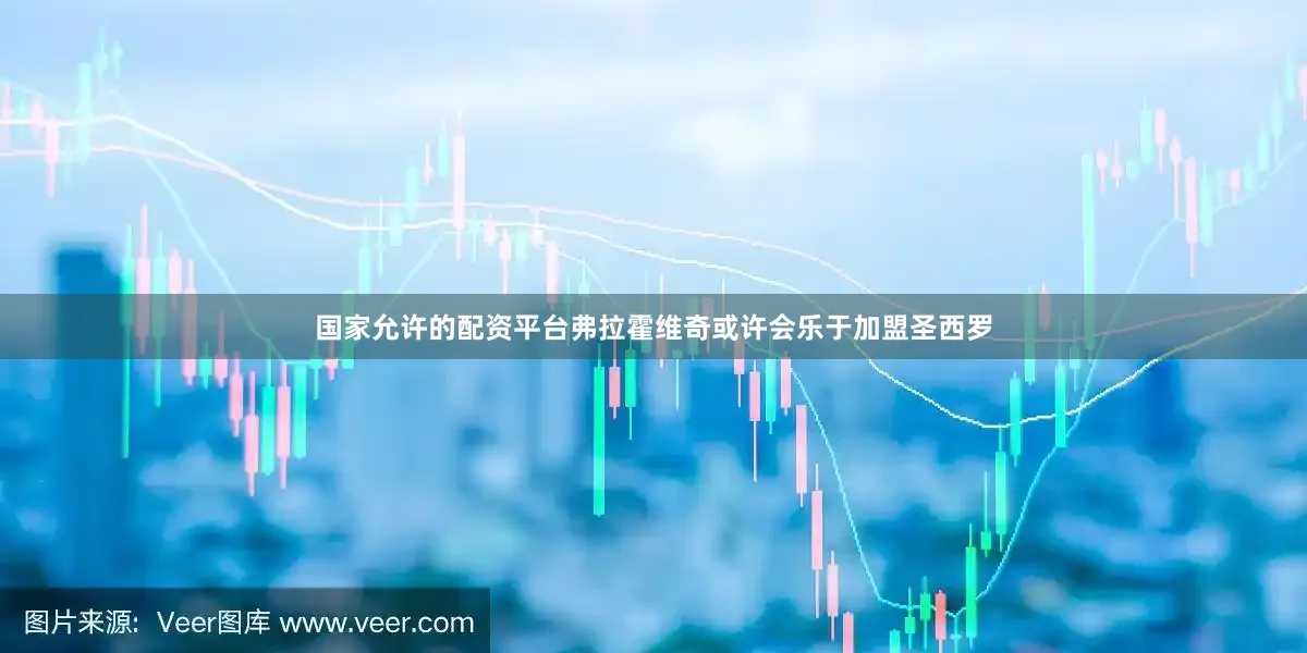 国家允许的配资平台弗拉霍维奇或许会乐于加盟圣西罗