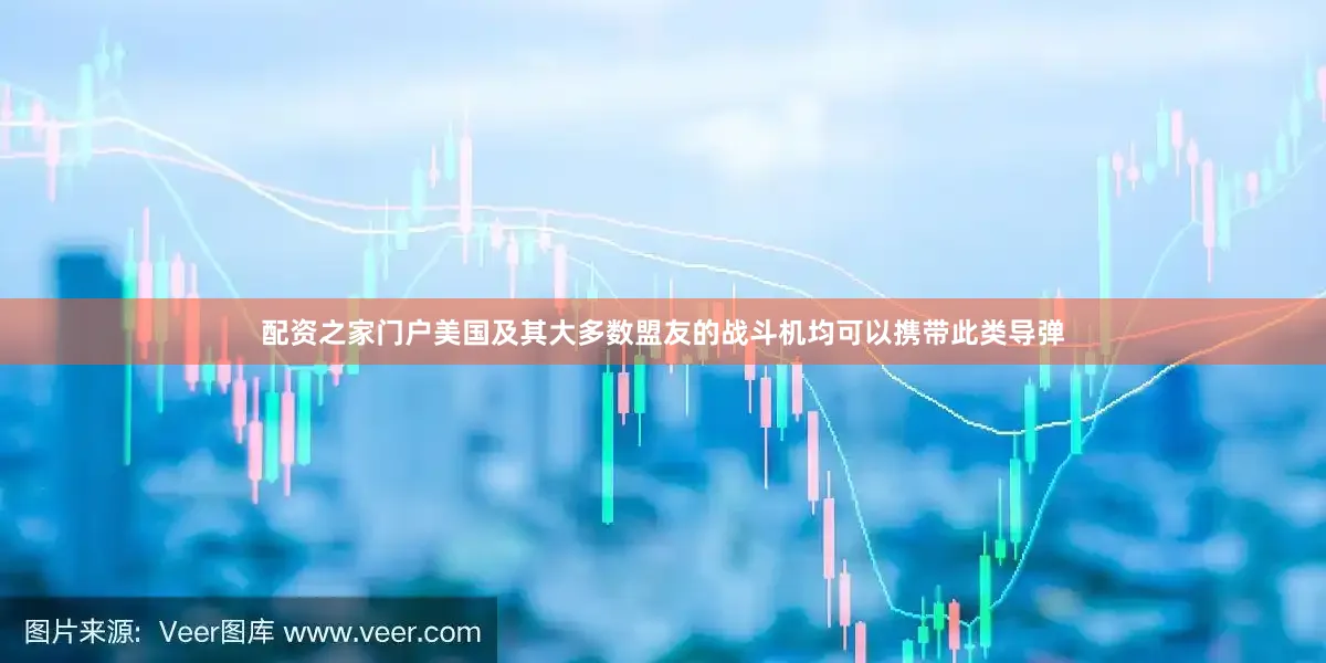 配资之家门户美国及其大多数盟友的战斗机均可以携带此类导弹