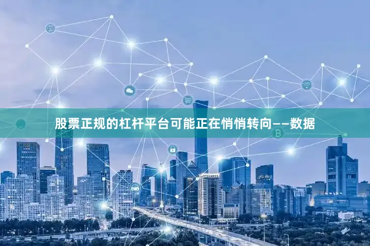 股票正规的杠杆平台可能正在悄悄转向——数据